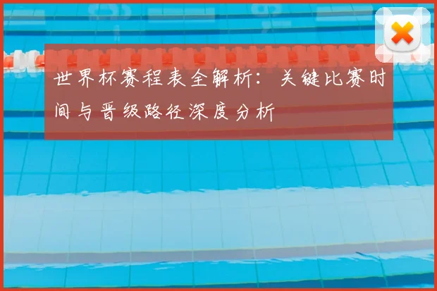 世界杯赛程表全解析:关键比赛时间与晋级路径深度分析