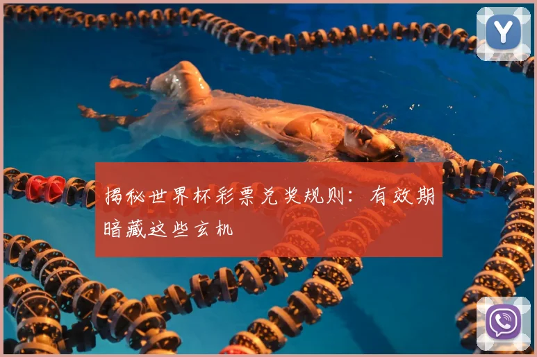 揭秘世界杯彩票兑奖规则：有效期暗藏这些玄机