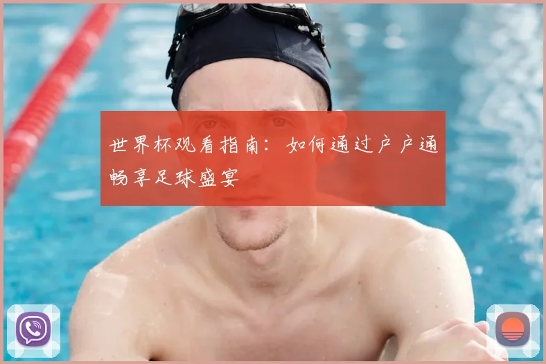 世界杯观看指南：如何通过户户通畅享足球盛宴