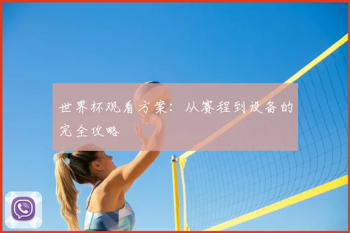 世界杯观看方案：从赛程到设备的完全攻略