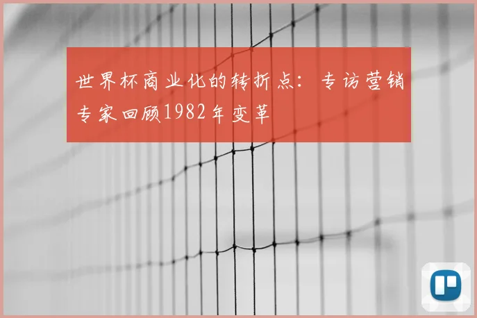 世界杯商业化的转折点：专访营销专家回顾1982年变革