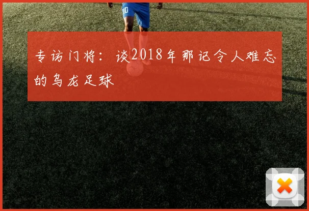 专访门将：谈2018年那记令人难忘的乌龙足球