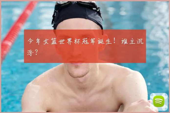 今年女篮世界杯冠军诞生！谁主沉浮？