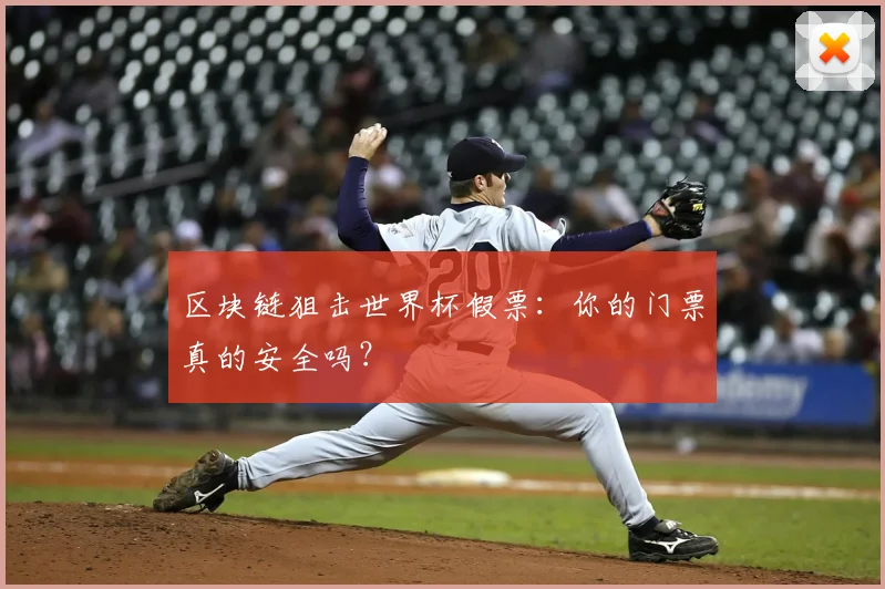 区块链狙击世界杯假票：你的门票真的安全吗？