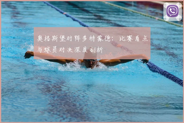 奥格斯堡对阵多特蒙德：比赛看点与球员对决深度剖析
