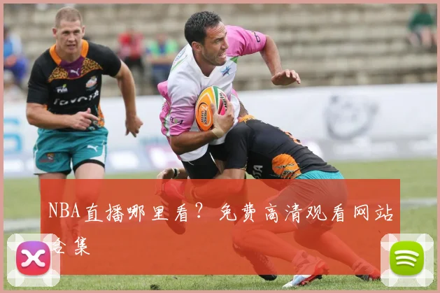 NBA直播哪里看？免费高清观看网站合集